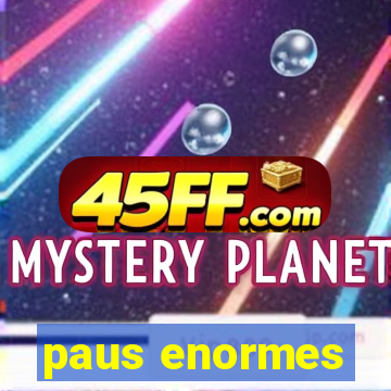 paus enormes